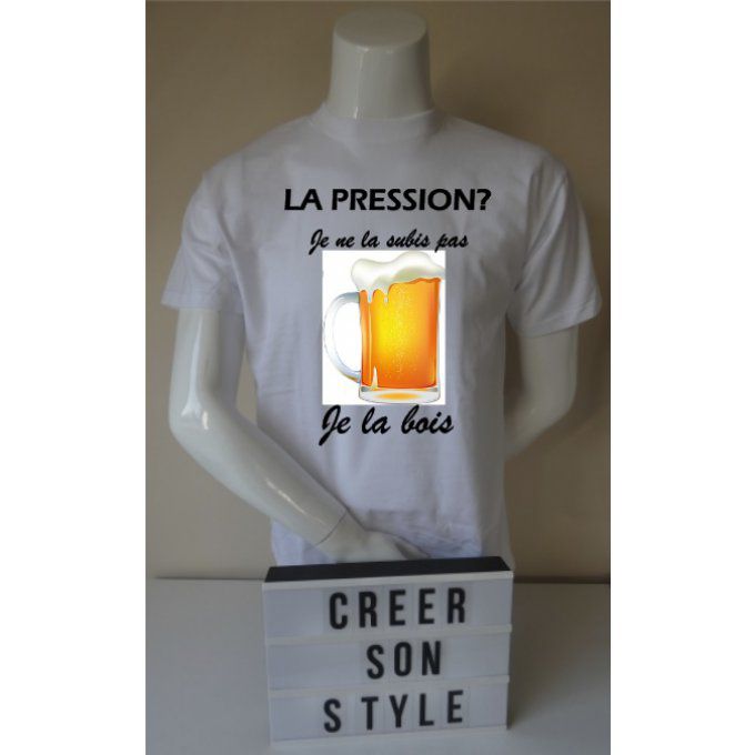 Tee shirt "la pression? je ne la subis pas je la bois"