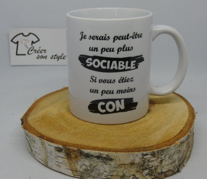 mug "je serais peut-être un peu plus sociable, si vous êtiez un peu moins con"