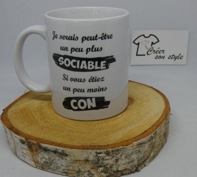 mug "je serais peut-être un peu plus sociable, si vous êtiez un peu moins con"